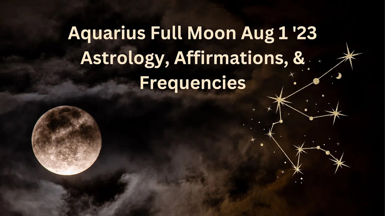 Aquarius Full Moon Aug 1 ’23 Astrology, Affirmations, & Harmonies #highvibe #aquarius #fullmoon