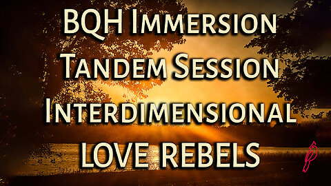 BQH Immersion Tandem Session: Interdimensional Love Rebels