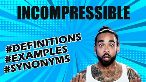 Definition and meaning of the word "incompressible"