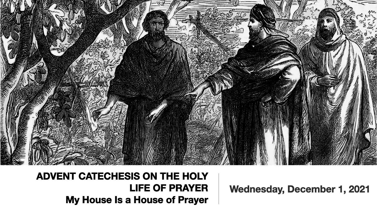 ADVENT CATECHESIS ON THE HOLY LIFE OF PRAYER — My House Is a House of Prayer (December 1, 2021)