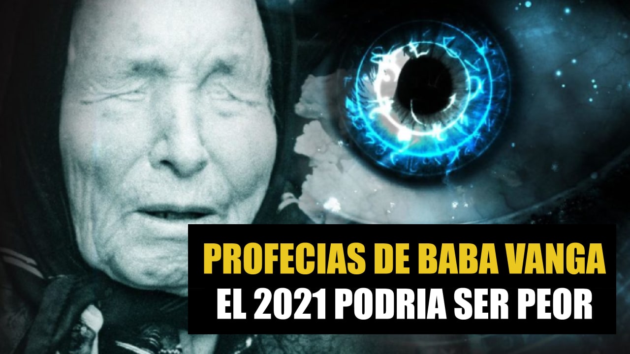 Profecias de baba vanga, el 2021 podria ser peor