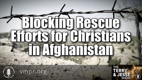 31 Aug 21, The Terry & Jesse Show: Blocking Rescue Efforts for Christians in Afghanistan