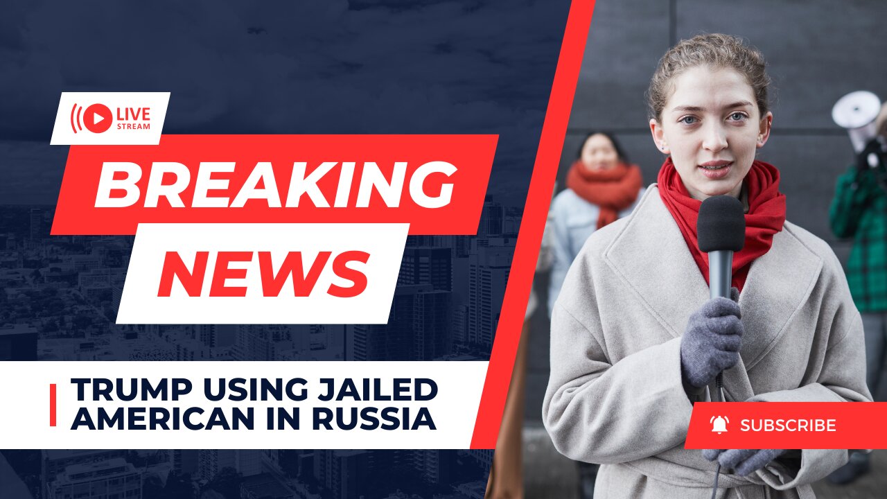 Trump using jailed American in Russia as 'a political pawn'