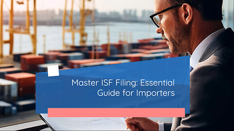 Mastering ISF Filing: A Practical Guide for Importers