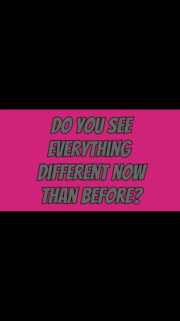 Do You See Everything Different Now?