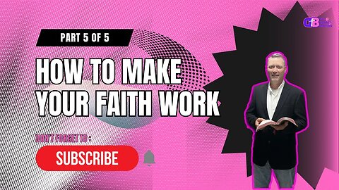 How to Make Your Faith Work.... Part 5