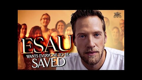 Esau Wants Everyone To Be Saved