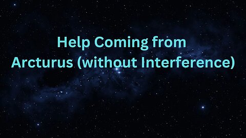 Help Coming from Arcturus (without Interference) ∞The 9D Arcturian Council, Daniel Scranton 4-27