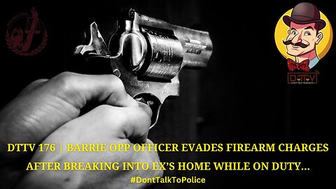 ⚠️DTTV 176⚠️| Barrie OPP Officer Evades Firearms Charges After Breaking into Ex's Home While on Duty