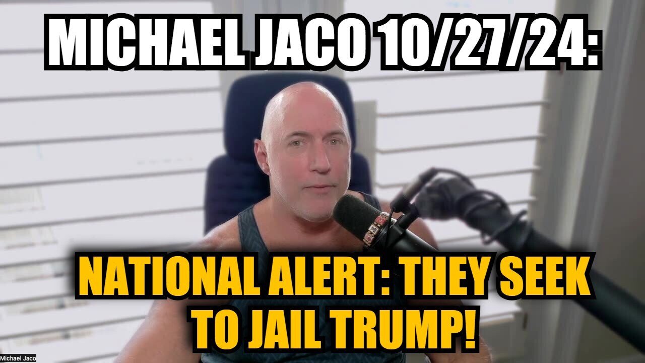 Michael Jaco 10/27/24 - National Alert: They Seek to Jail Trump!