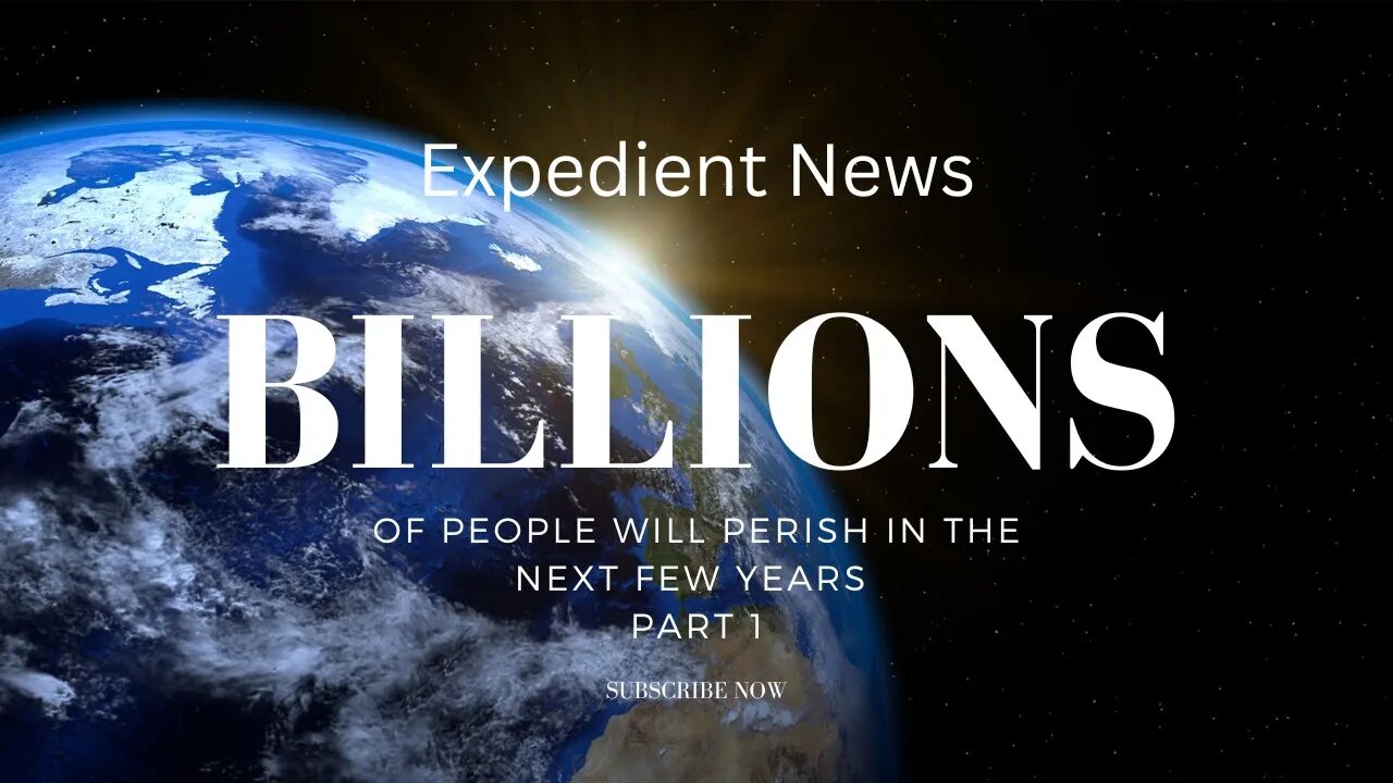 Billions of People Will Perish In the Next Few Years - Part 1 - Expedient News