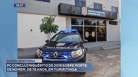 Conselheiro Pena: PC conclui inquérito de 2019 sobre morte de Homem, de 78 anos, em Tumiritinga.