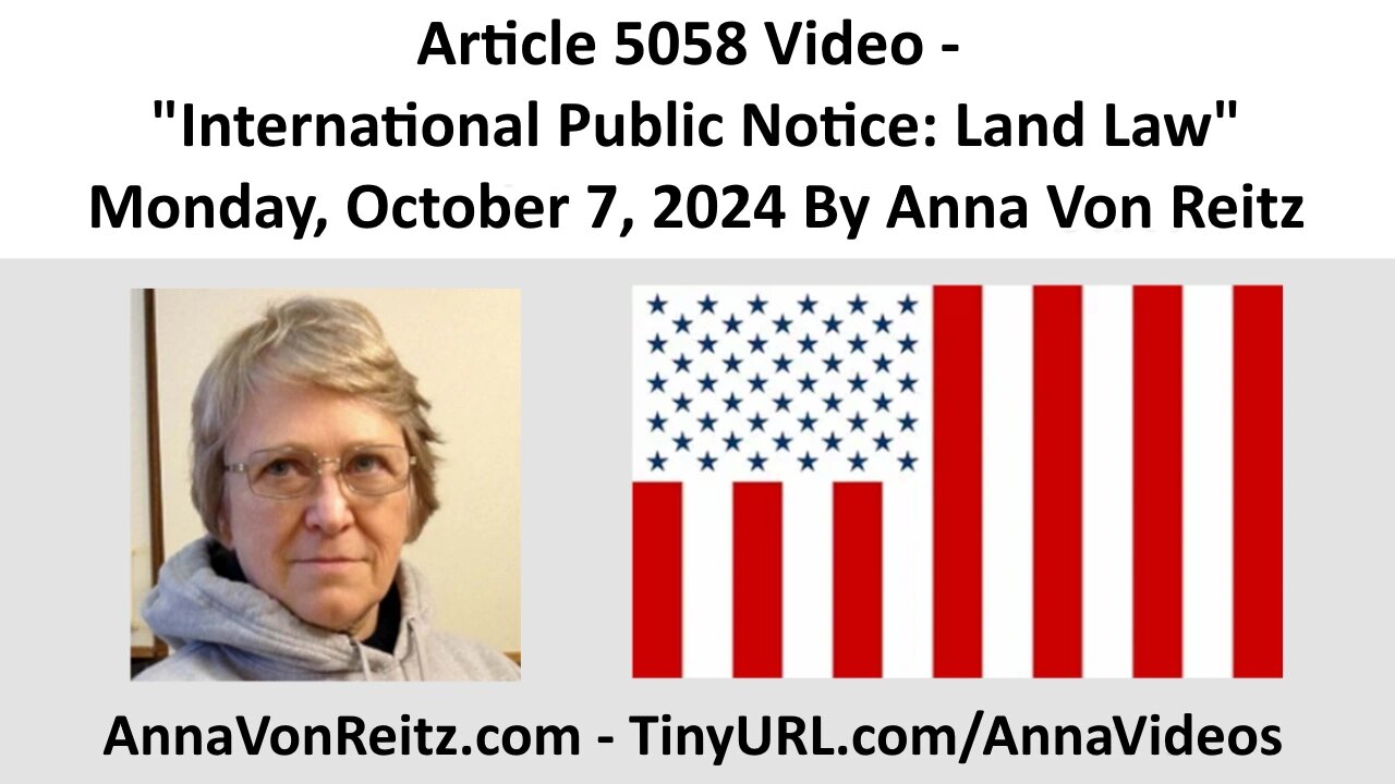 Article 5058 Video - International Public Notice: Land Law By Anna Von Reitz