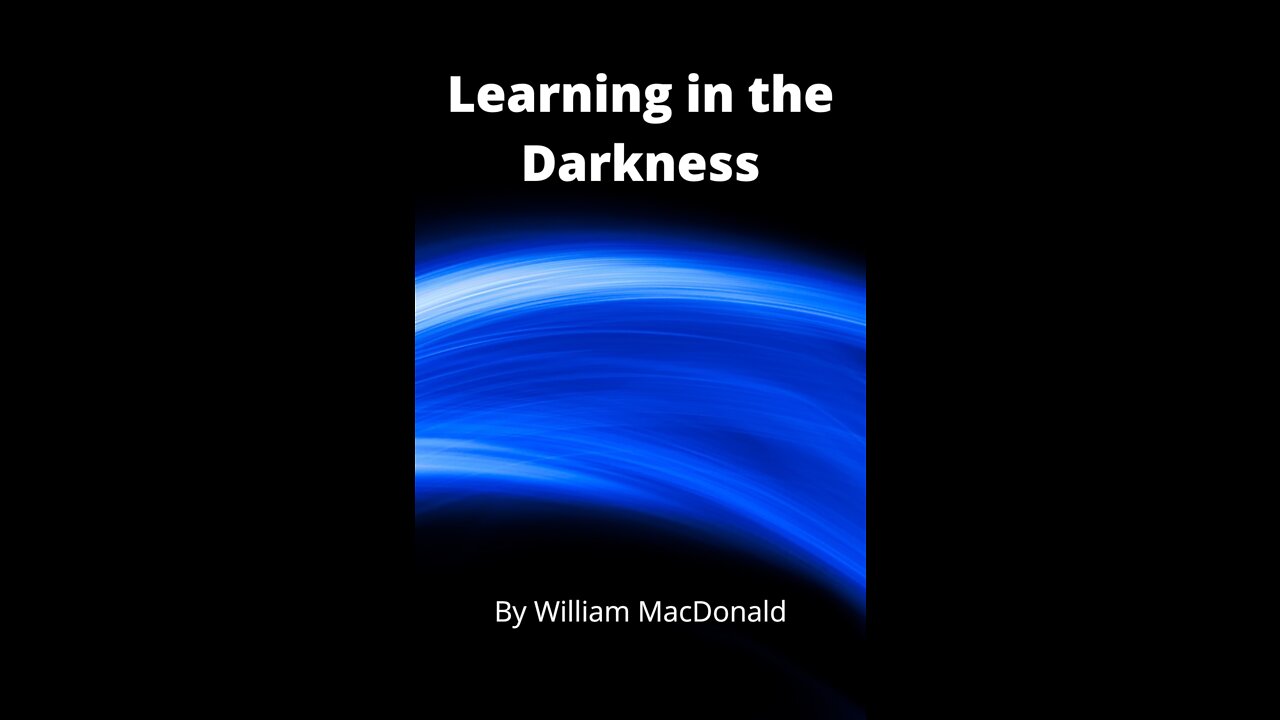 Articles and Writings by William MacDonald. Learning in the Darkness