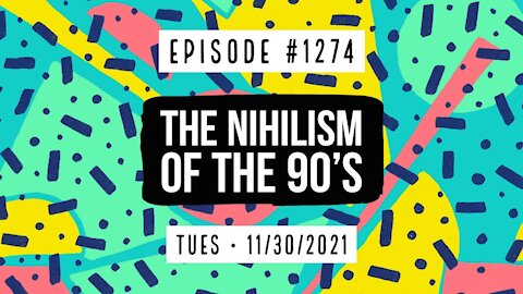 #1274 The Nihilism Of The 90's