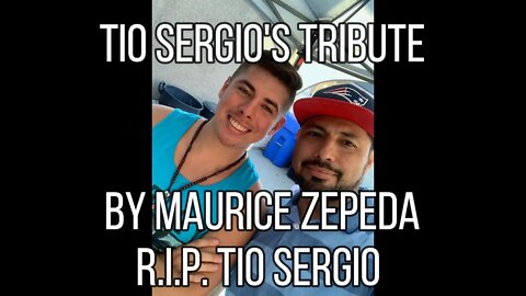 R.I.P. TIO SERGIO - TIO SERGIO'S TRIBUTE BY MAURICE ZEPEDA