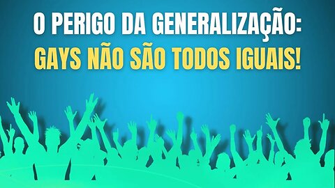 O PERIGO DA GENERALIZAÇÃO: GAYS NÃO SÃO TODOS IGUAIS!