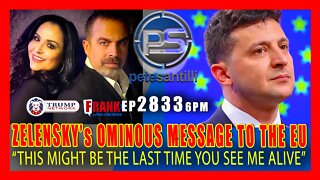 EP 2833-6PM Zelensky: "This might be the last time you see me alive"