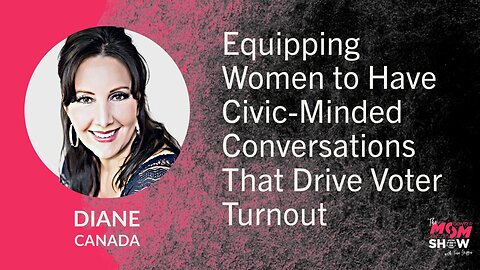 Ep. 667 - Equipping Women to Have Civic-Minded Conversations That Drive Voter Turnout - Diane Canada