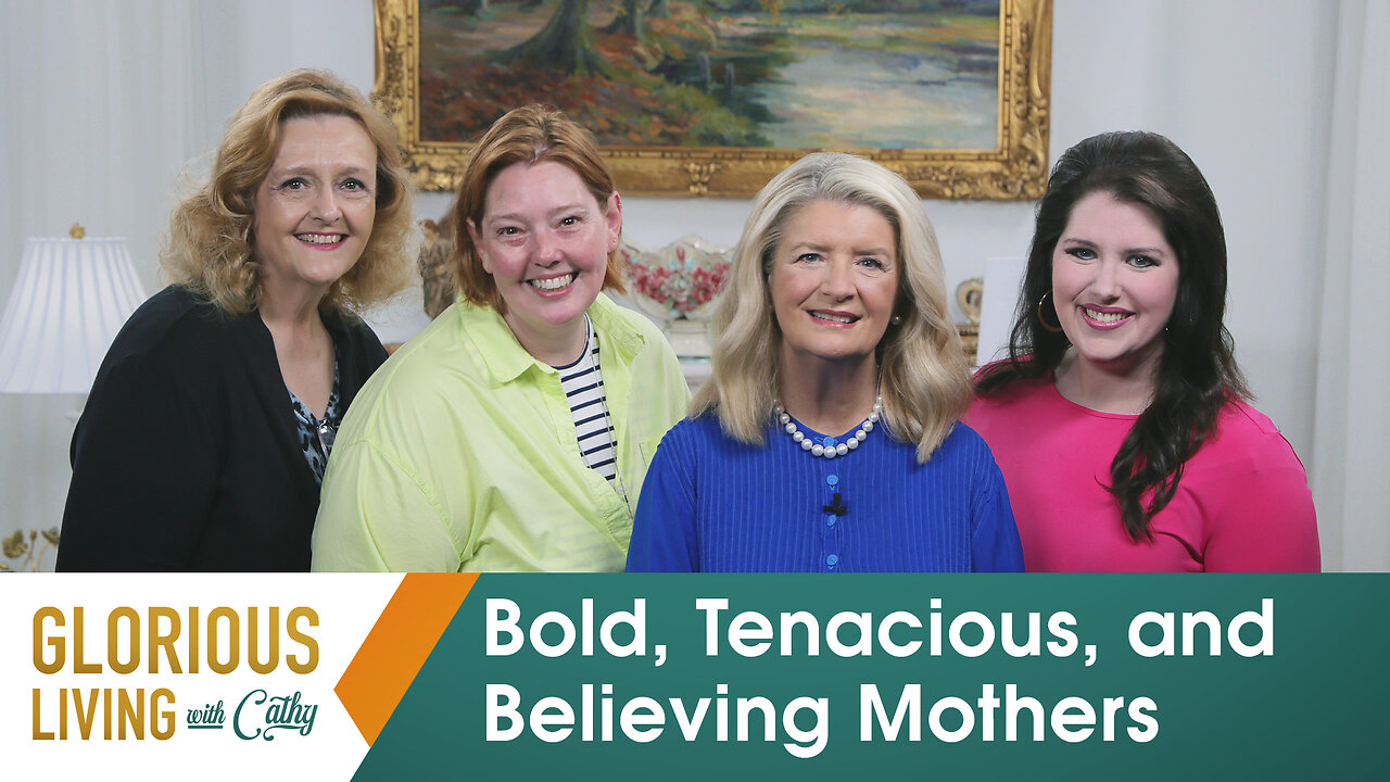 Glorious Living with Cathy: Bold, Tenacious, and Believing Mothers