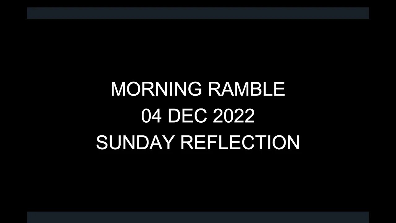 Morning Ramble - 20221204 - Sunday Reflection