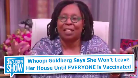 Whoopi Goldberg Says She Won’t Leave Her House Until EVERYONE is Vaccinated