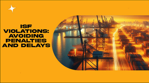 ISF Violations: The Hidden Dangers Lurking in Your Imports!