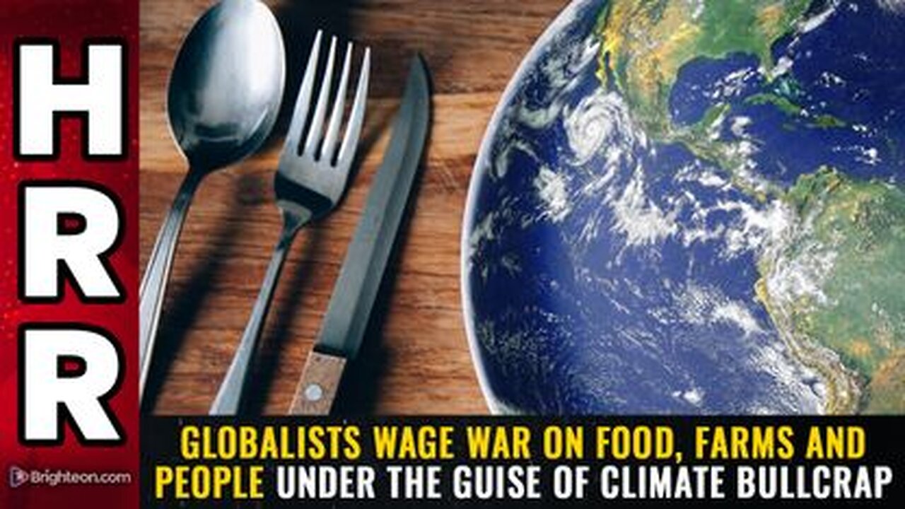 Globalists wage WAR on FOOD, FARMS and PEOPLE under the guise of climate bullcrap