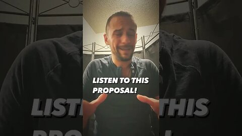 LISTEN TO THIS PROPOSAL!