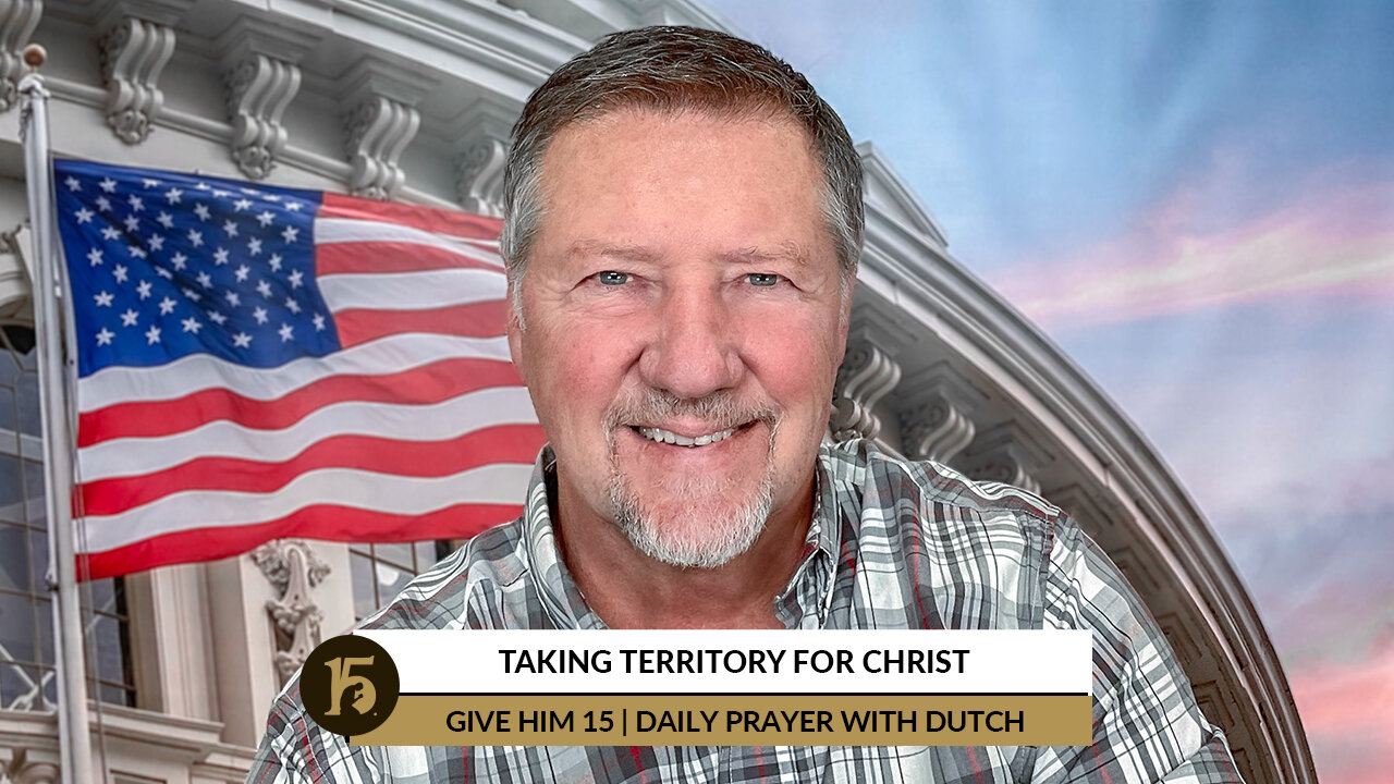 Taking Territory for Christ | Give Him 15: Daily Prayer with Dutch | June 29, 2022