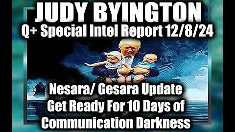 Judy Byington Special Intel 12.8.24 ~ Nesara/ Gesara: 10 Days of Communication Darkness