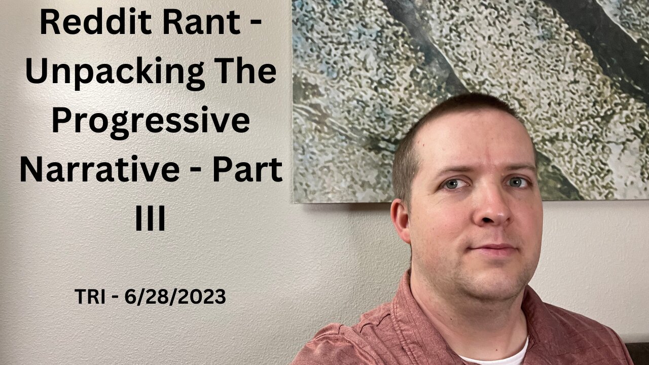 TRI - 6/27/2023 - Reddit Rant - Unpacking The Progressive Narrative - Part III