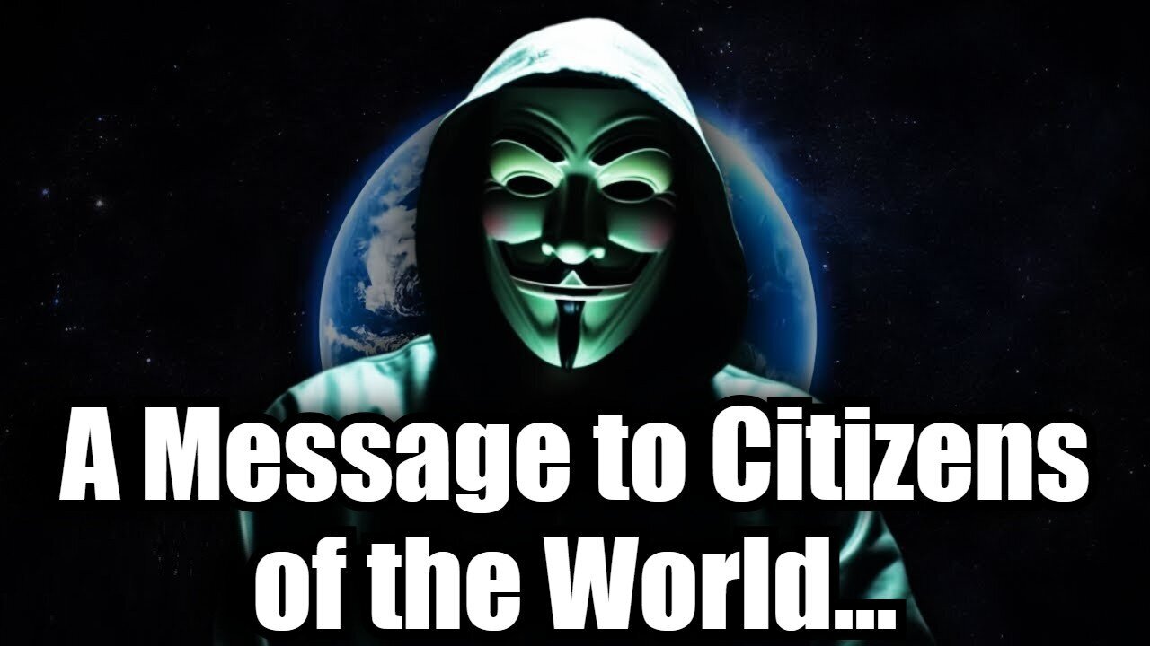 Anonymous' Message to Citizens of the World... The Time is Now!