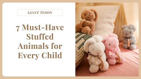 7 Must-Have Stuffed Animals for Every Child