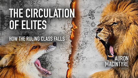 The Circulation of Elites: How the Ruling Class Falls - 2/28/23 | Auron MacIntyre