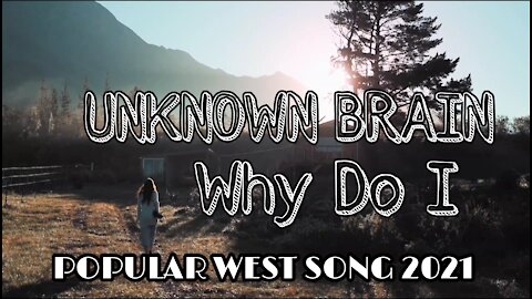 UNKNOWN BRAIN - Why Do I POPULAR WEST SONG 2021