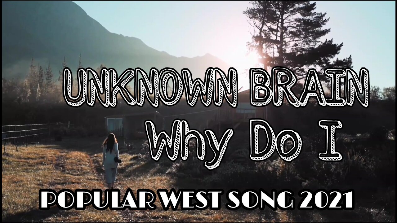 UNKNOWN BRAIN - Why Do I POPULAR WEST SONG 2021