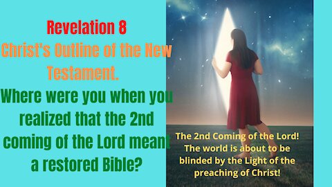 Rev. 8 Where were you when you realized that the 2nd Coming of the Lord was the restoration of Christianity?