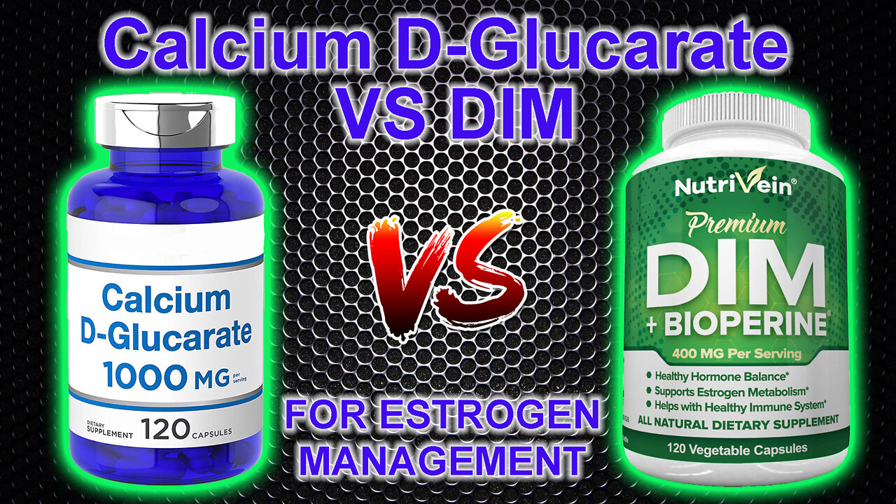 Calcium D-Glucarate VS DIM!!! Which one is best to help manage Estrogen / E2 Levels?