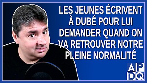 Les jeunes écrivent à Dubé pour lui demander quand on va retrouver notre pleine normalité