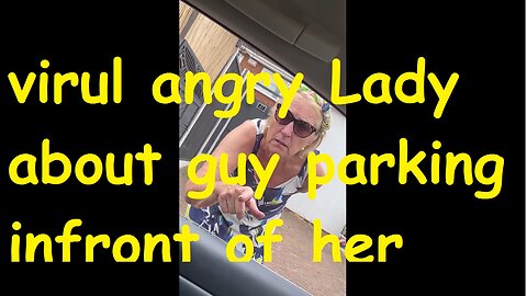 virul angry Lady about guy parking infront of her Home