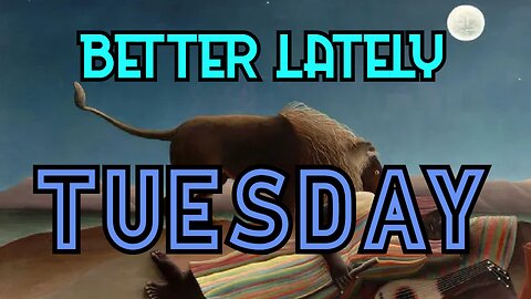 Better Lately - Tuesday