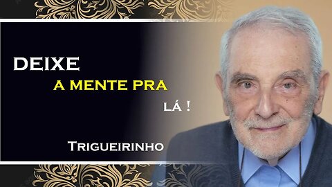 DEIXE A MENTE PARA LÁ, TRIGUEIRINHO