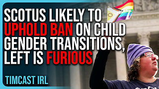 SCOTUS Likely To Uphold BAN On Child Gender Transitions, Left Is FURIOUS