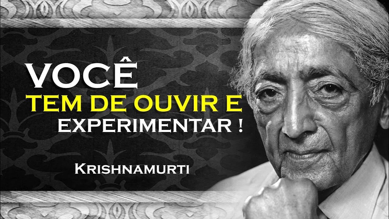 VOCÊ TEM DE ESCUTAR E EXPERIMENTAR, OHESDEC, KRISHNAMURTI DUBLADO