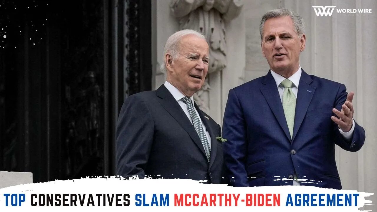 Top Conservatives Slam McCarthy-Biden Agreement -World-Wire