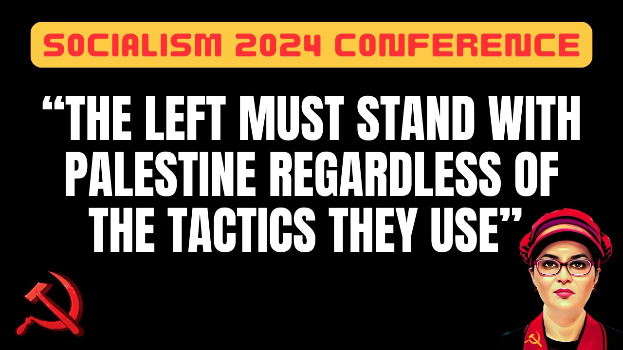 Socialism 2024 Conference Keynote says the left MUST stand with Palestine regardless of tactics