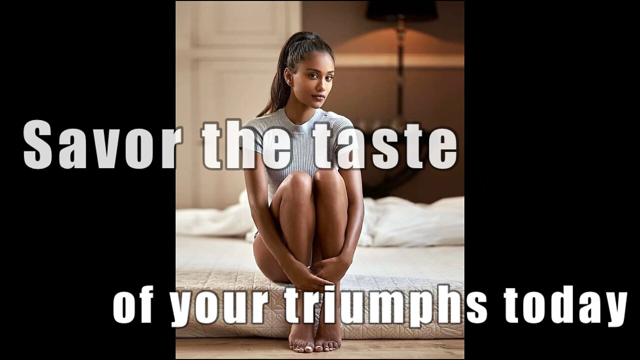 Savor the taste of your triumphs today