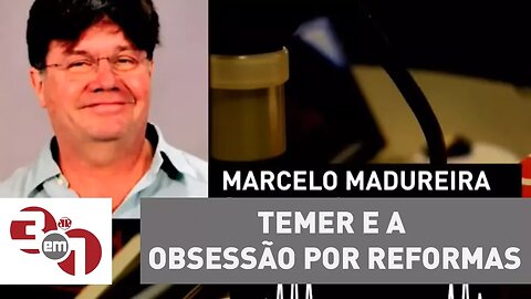 Marcelo Madureira: Temer e a obsessão por reformas...