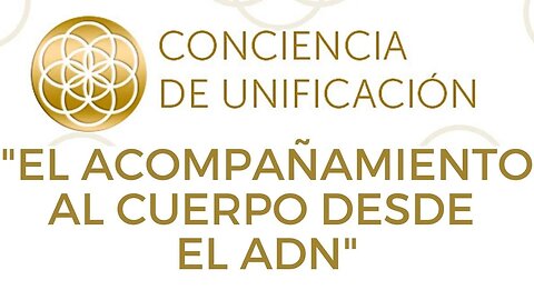 Conciencia de Unificación: El acompañamiento al cuerpo desde el ADN.